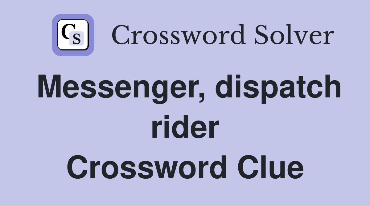 Messenger, dispatch rider Crossword Clue
