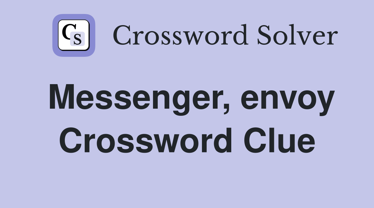 Messenger, envoy Crossword Clue