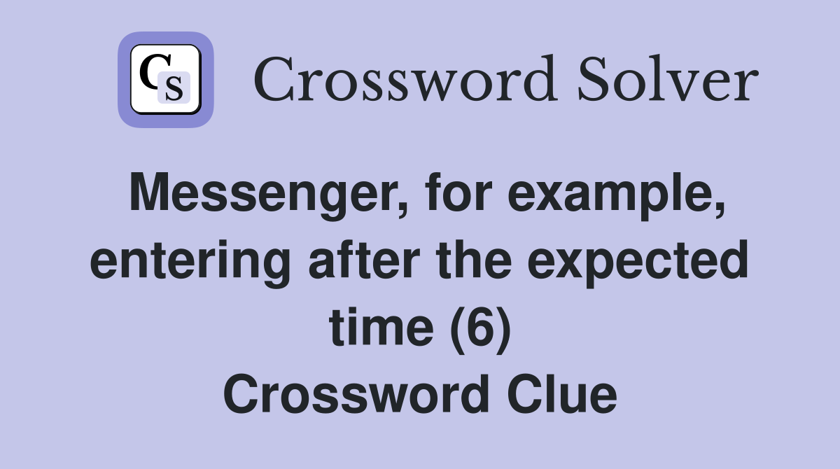 Messenger, for example, entering after the expected time (6) Crossword Clue