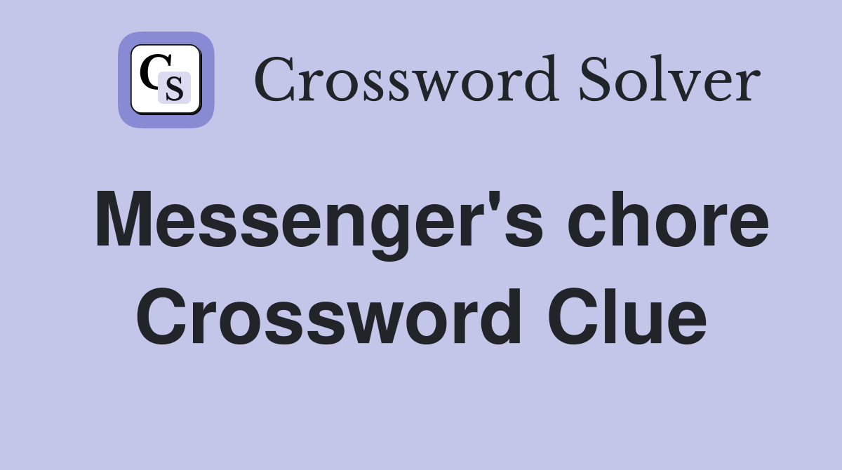 Messenger's chore Crossword Clue
