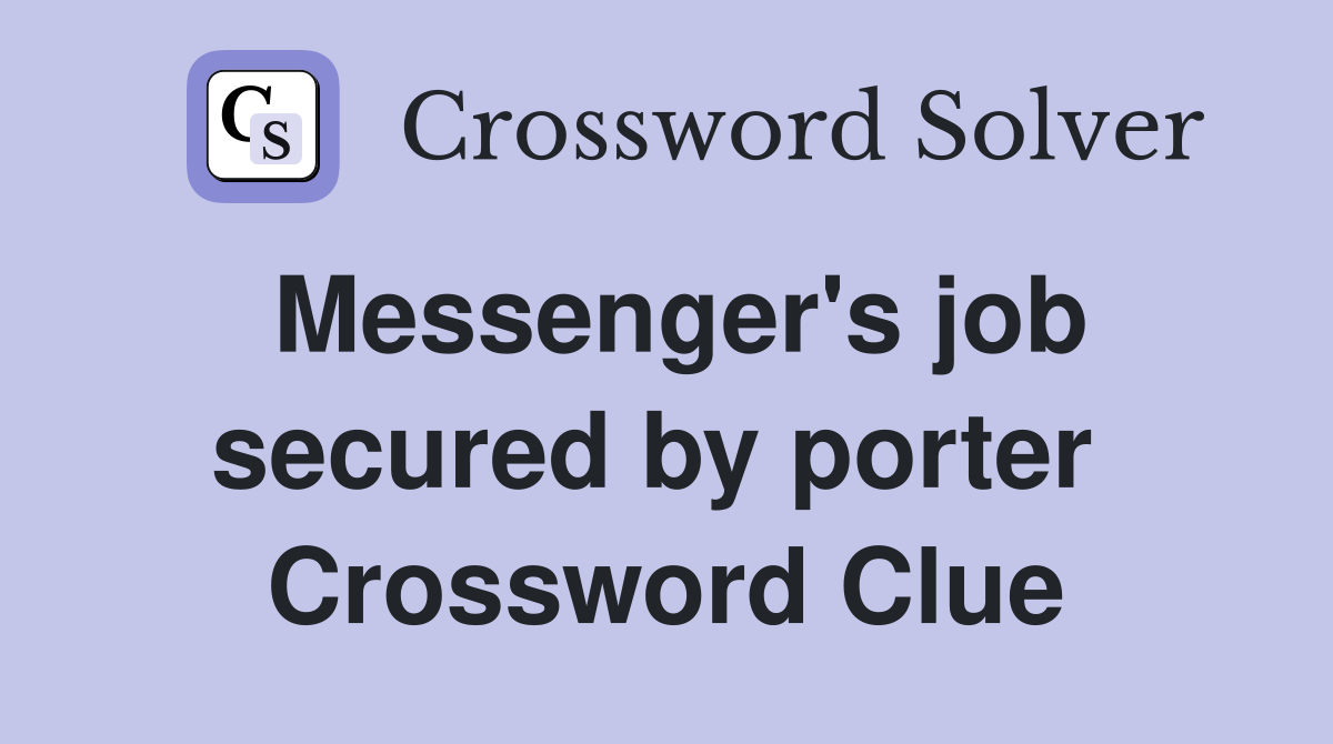 Messenger's job secured by porter  Crossword Clue