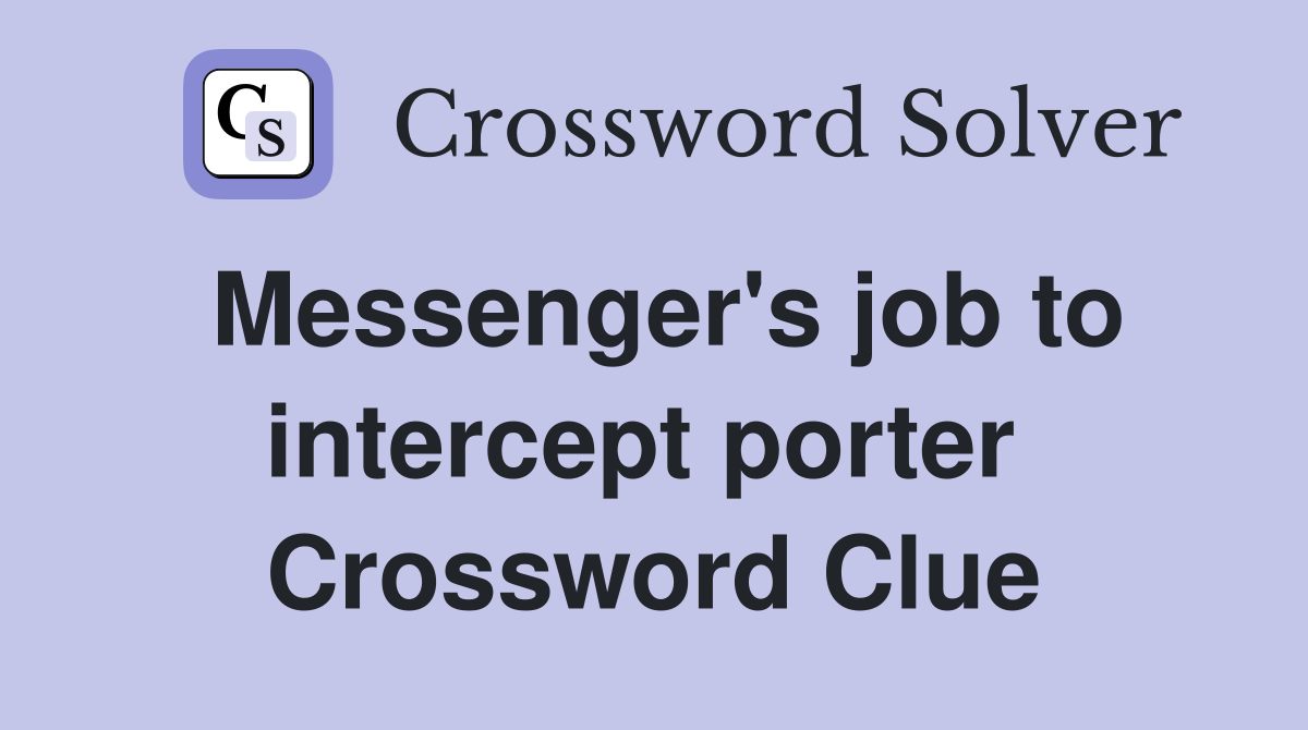 Messenger's job to intercept porter  Crossword Clue
