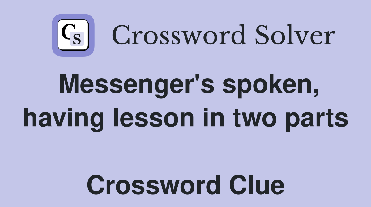 Messenger's spoken, having lesson in two parts  Crossword Clue