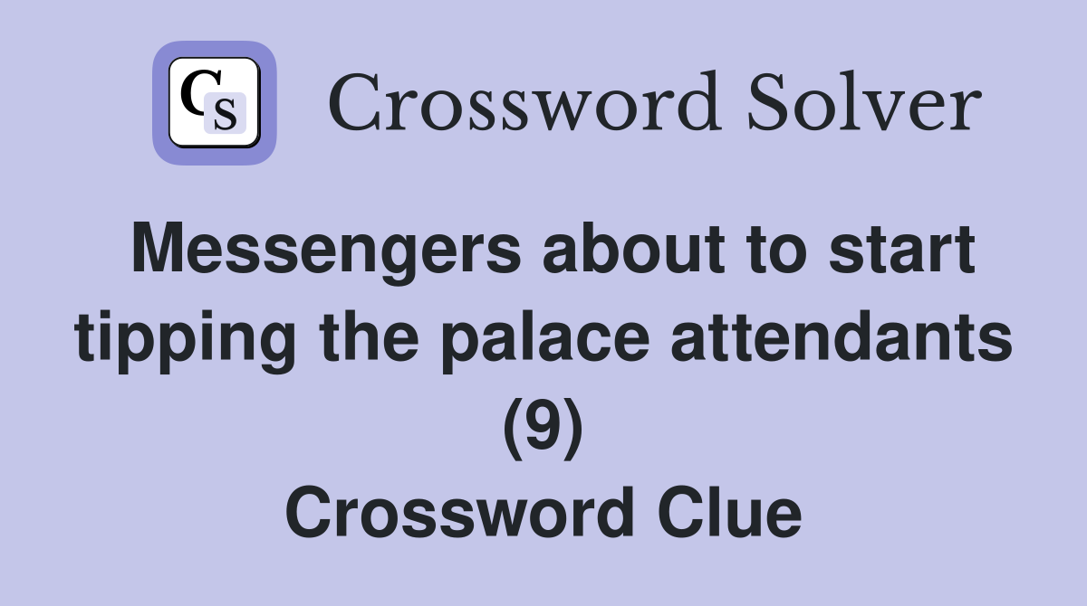 Messengers about to start tipping the palace attendants (9) Crossword Clue