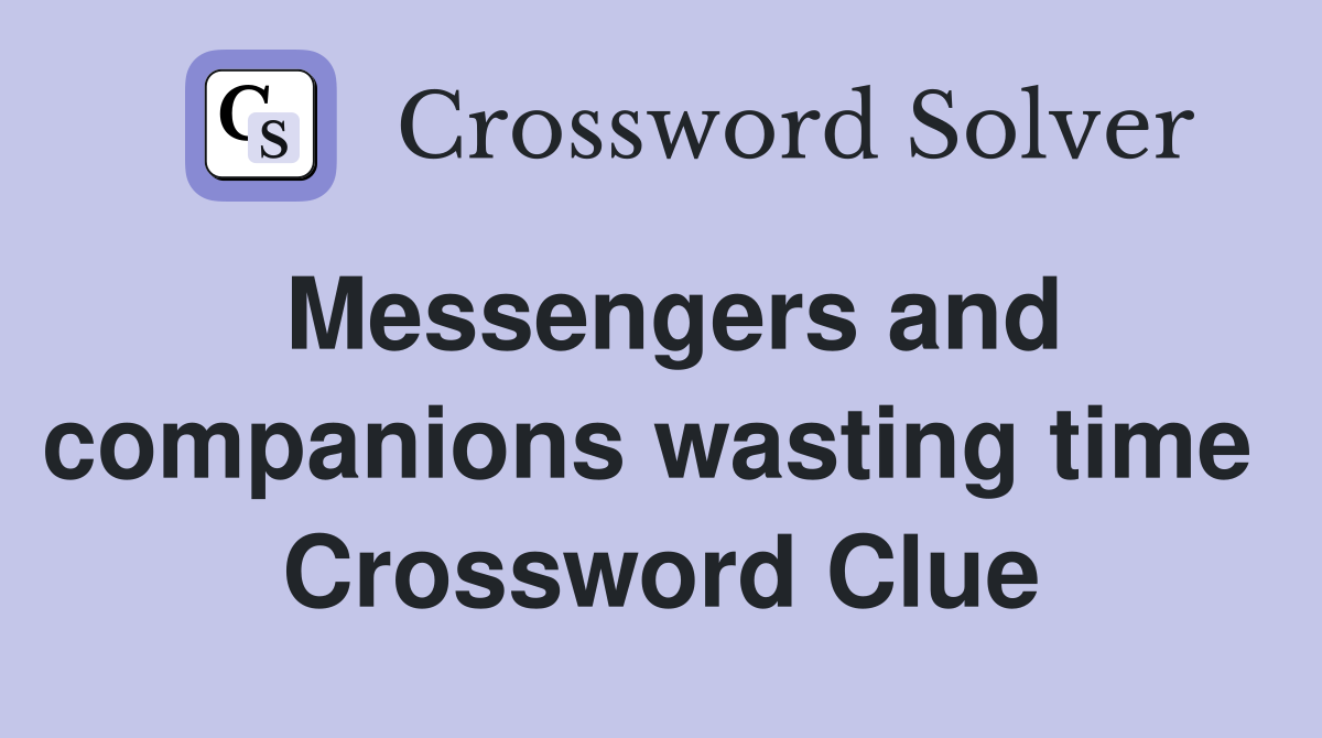 Messengers and companions wasting time  Crossword Clue