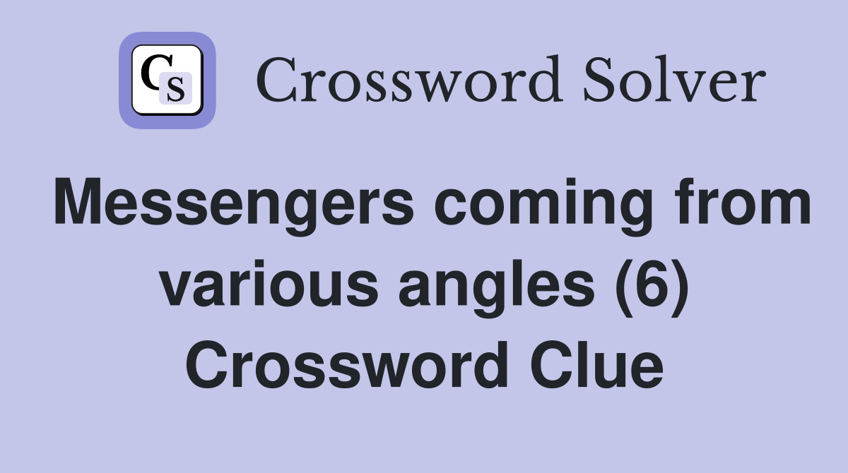 Messengers coming from various angles (6) Crossword Clue