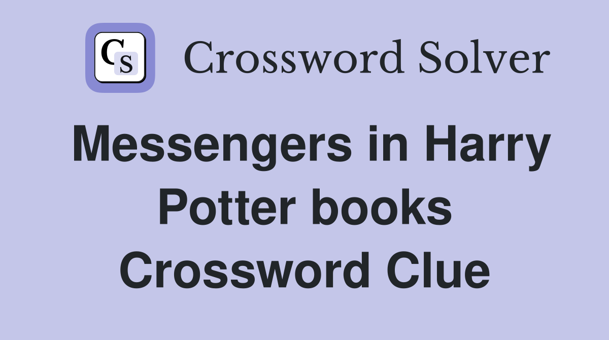 Messengers in Harry Potter books Crossword Clue