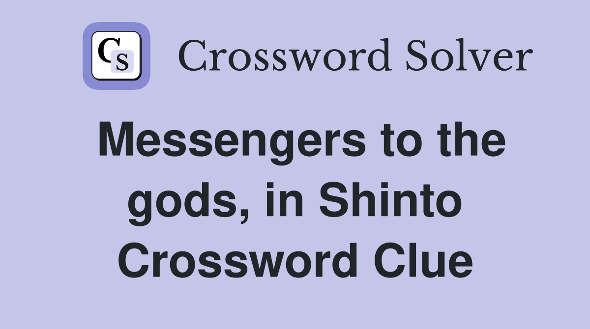Messengers to the gods, in Shinto Crossword Clue