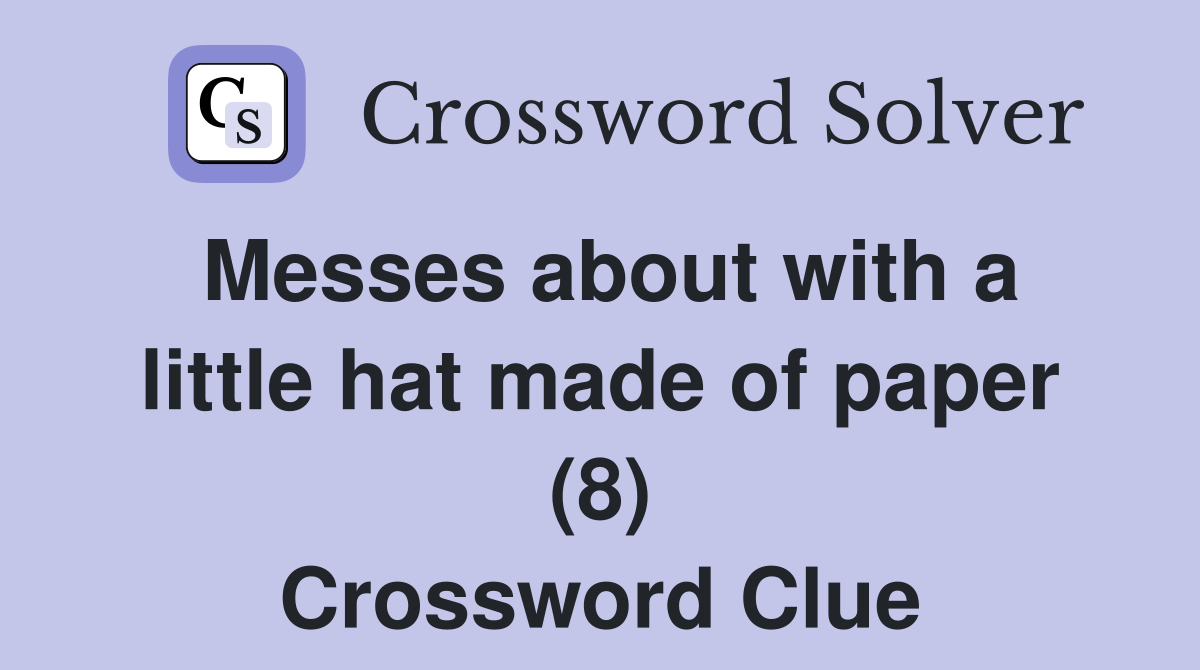 Messes about with a little hat made of paper (8) Crossword Clue