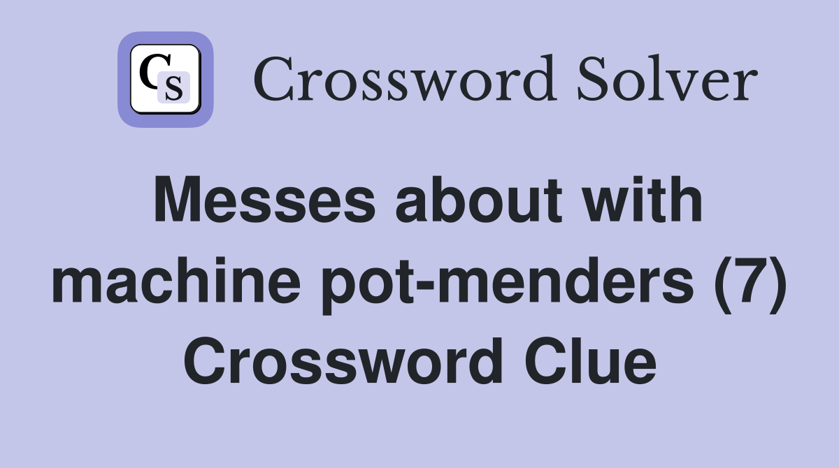 Messes about with machine pot-menders (7) Crossword Clue