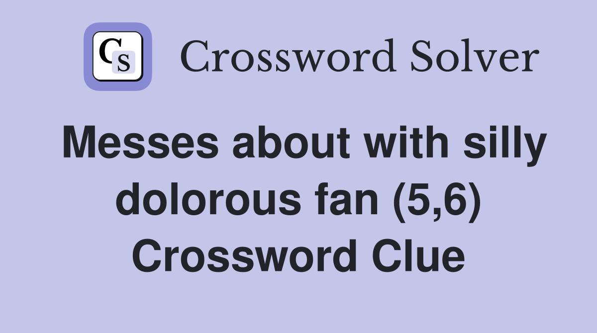 Messes about with silly dolorous fan (5,6) Crossword Clue