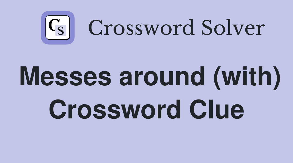 Messes around (with) Crossword Clue