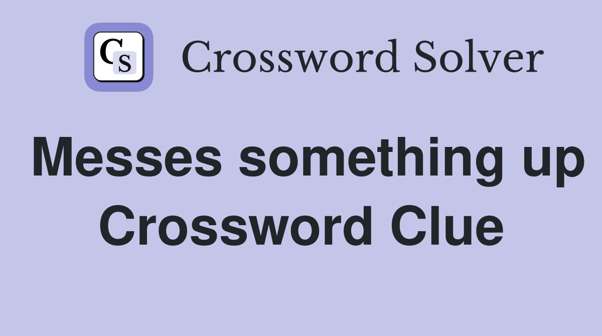 Messes something up Crossword Clue