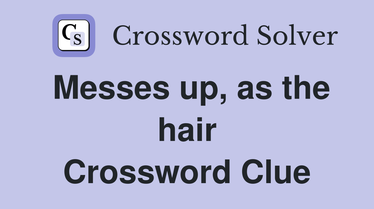Messes up, as the hair Crossword Clue