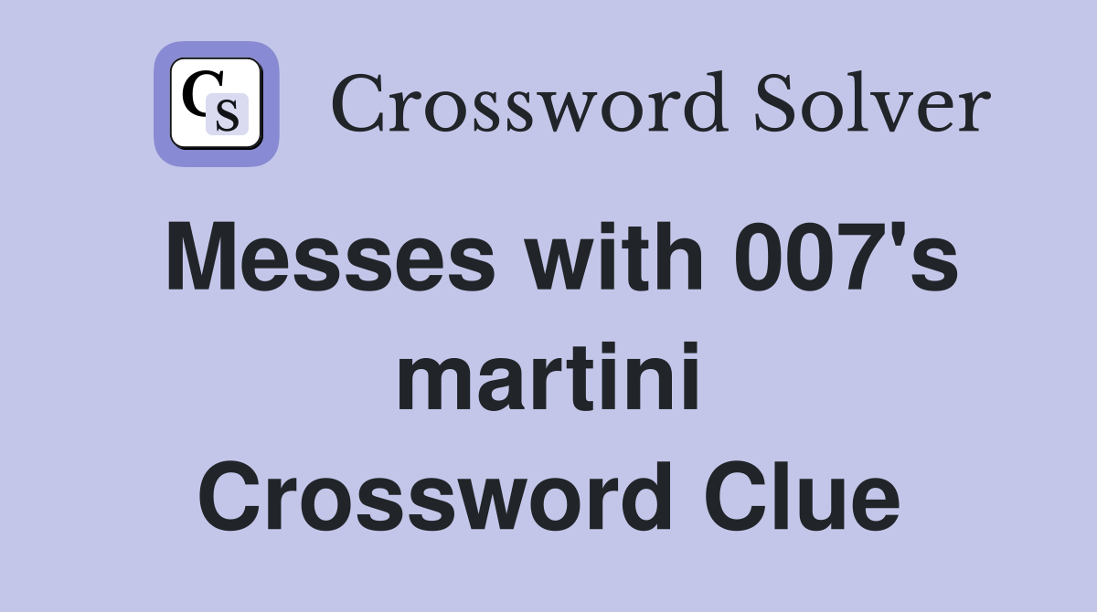 Messes with 007's martini Crossword Clue