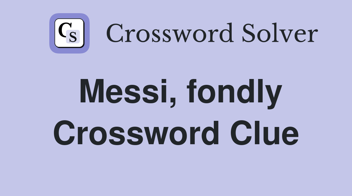 Messi, fondly Crossword Clue
