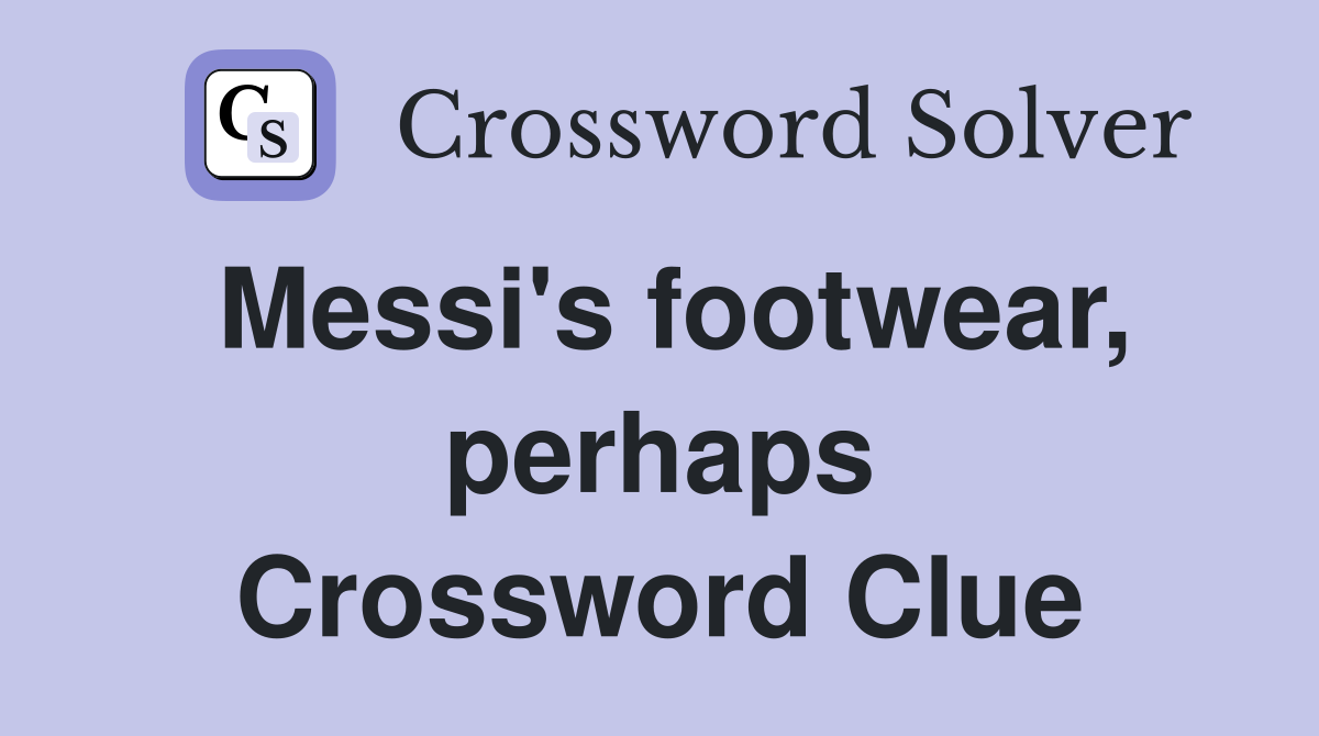 Messi's footwear, perhaps Crossword Clue