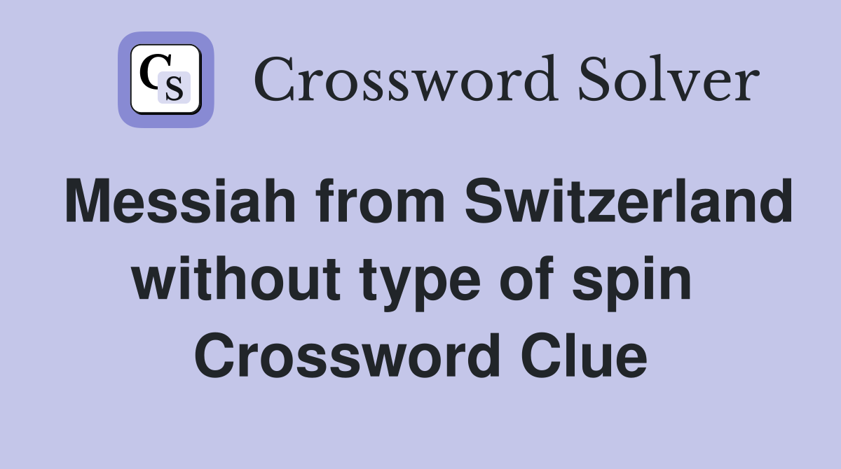 Messiah from Switzerland without type of spin  Crossword Clue