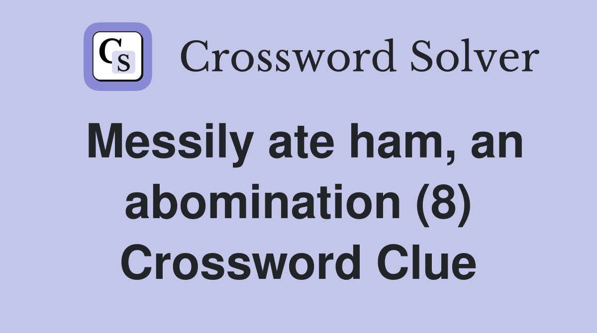 Messily ate ham, an abomination (8) Crossword Clue