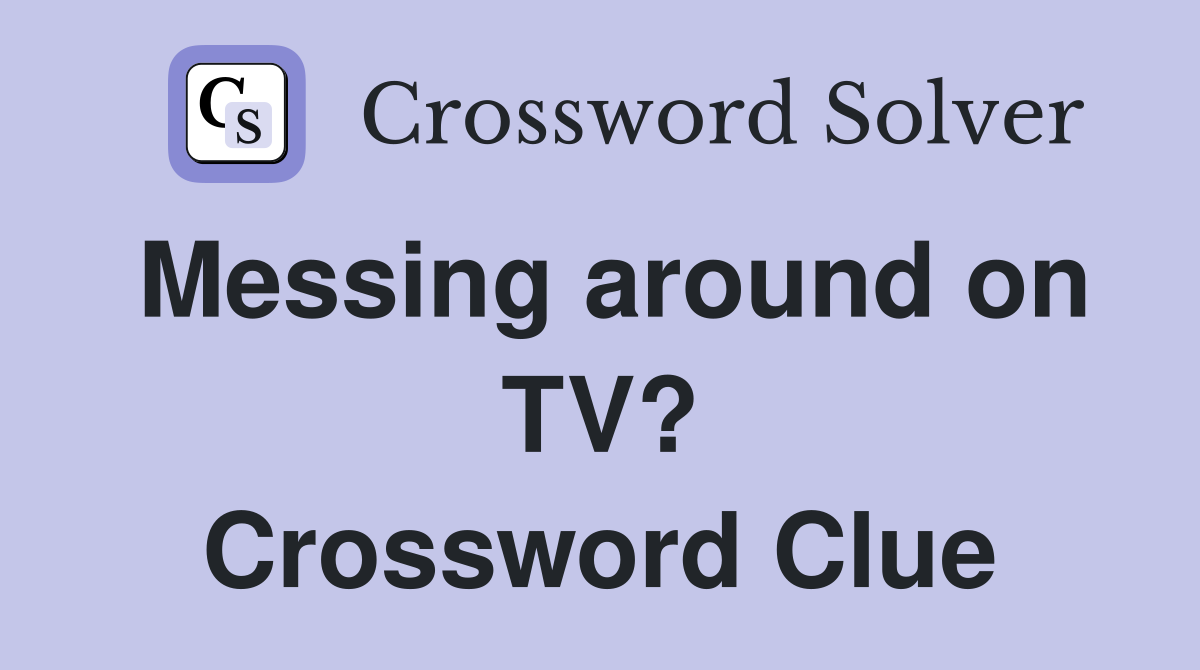 Messing around on TV? Crossword Clue