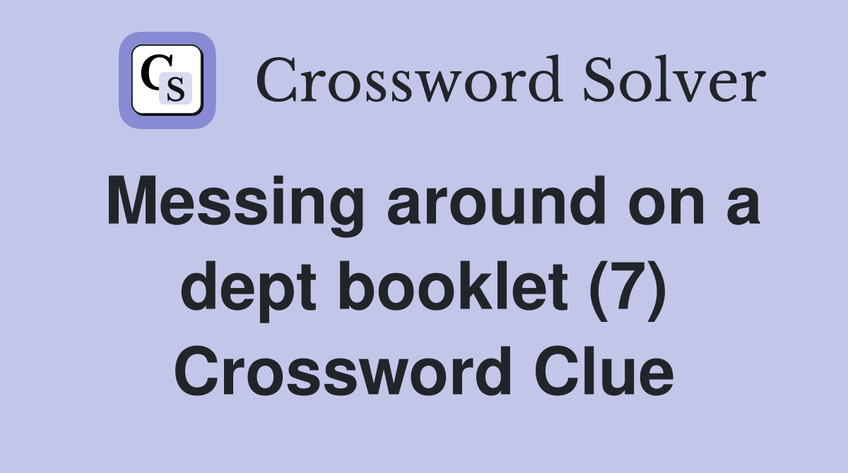 Messing around on a dept booklet (7) Crossword Clue