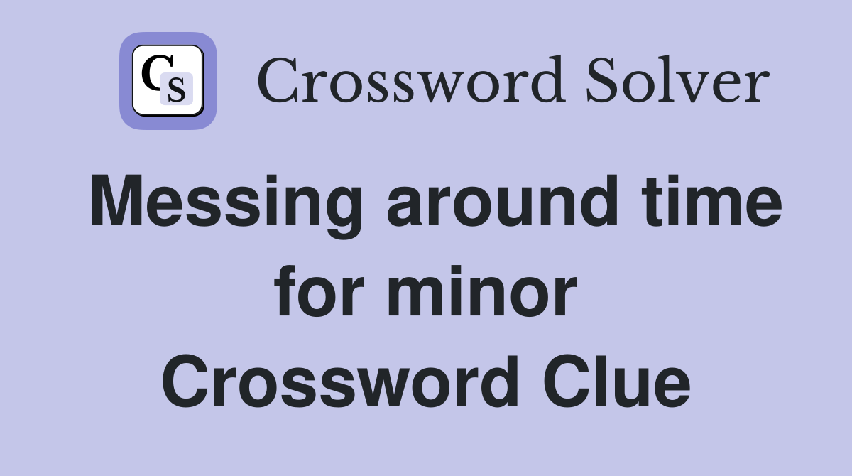 Messing around time for minor Crossword Clue