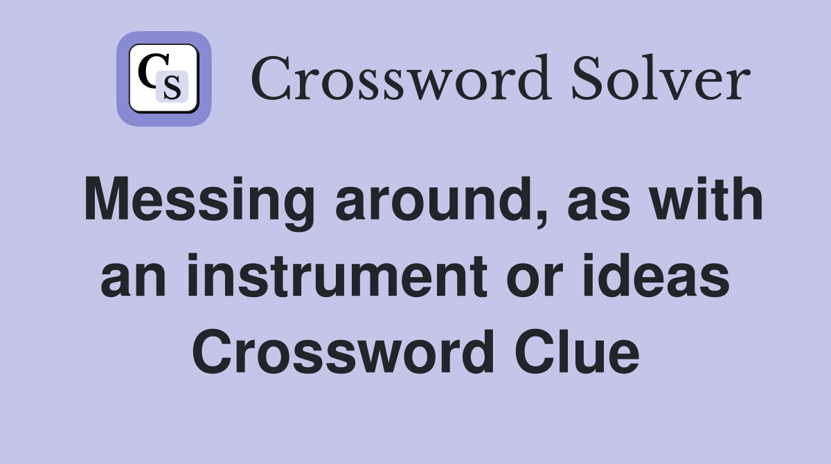 Messing around, as with an instrument or ideas Crossword Clue
