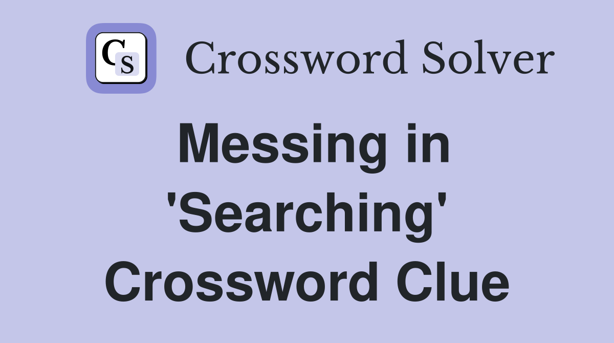 Messing in 'Searching' Crossword Clue