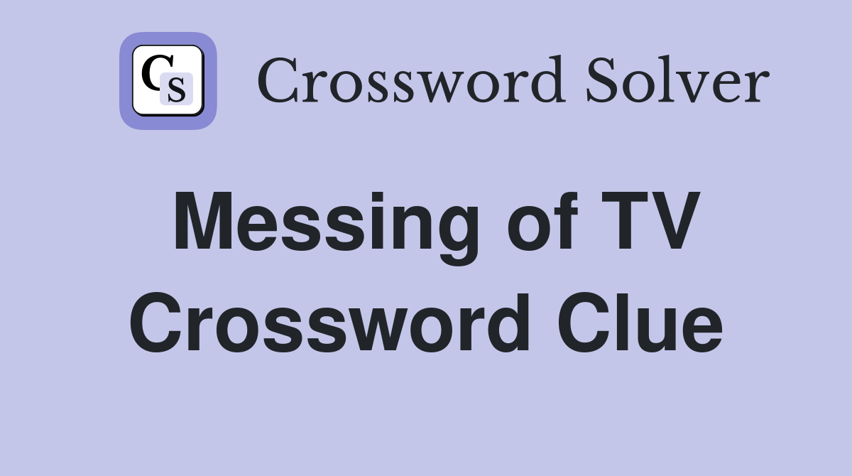 Messing of TV Crossword Clue