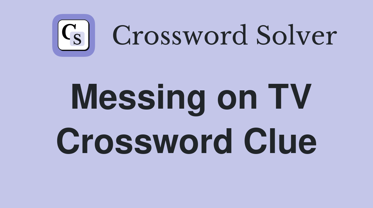 Messing on TV Crossword Clue Answers Crossword Solver