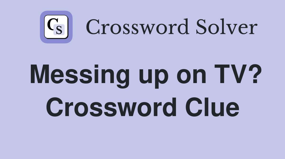 Messing up on TV? Crossword Clue