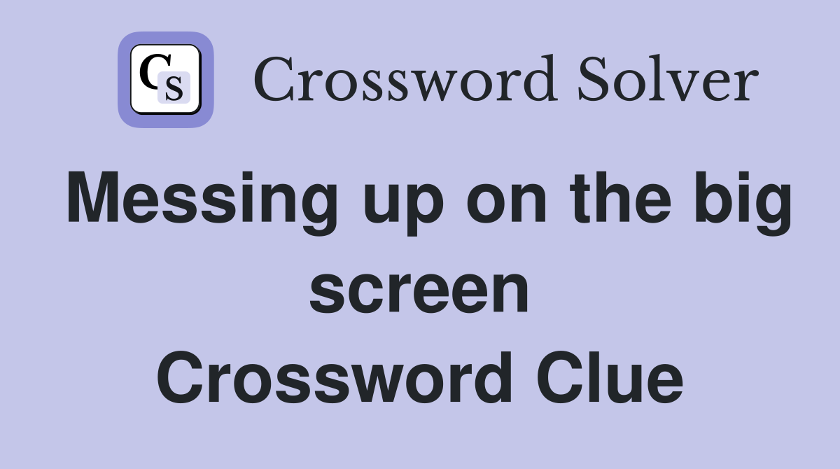 Messing up on the big screen Crossword Clue