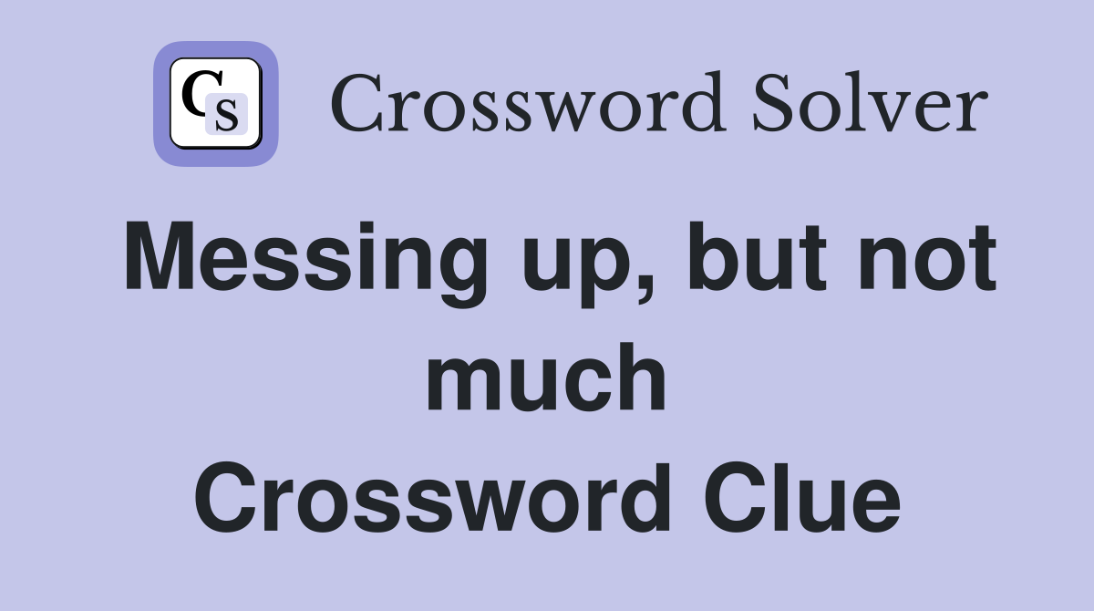 Messing up, but not much Crossword Clue