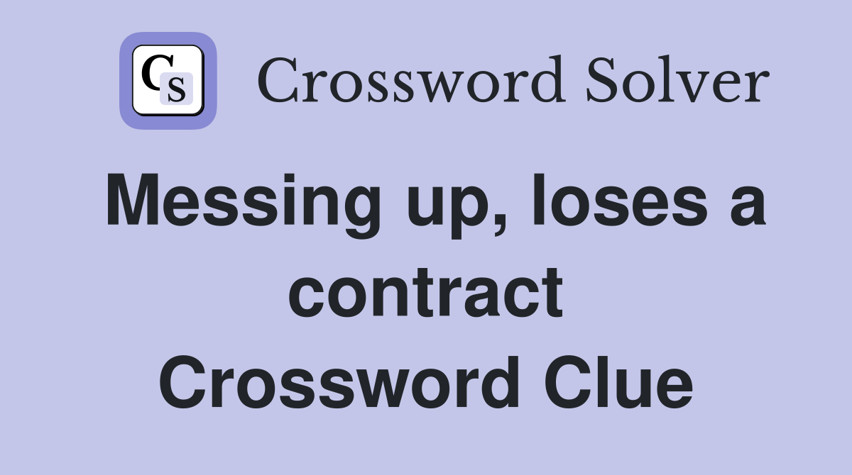 Messing up, loses a contract Crossword Clue