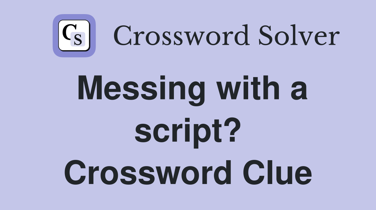 Messing with a script? Crossword Clue