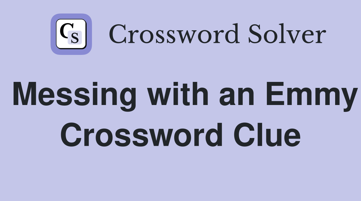 Messing with an Emmy Crossword Clue