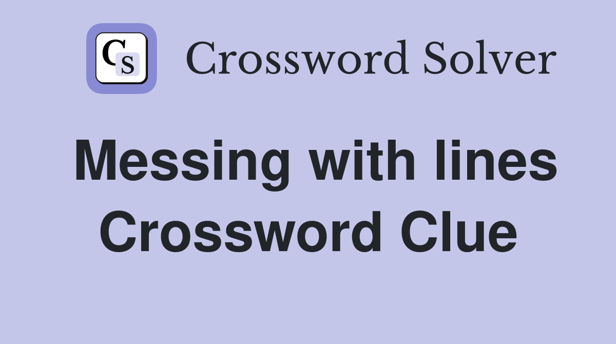 Messing with lines Crossword Clue