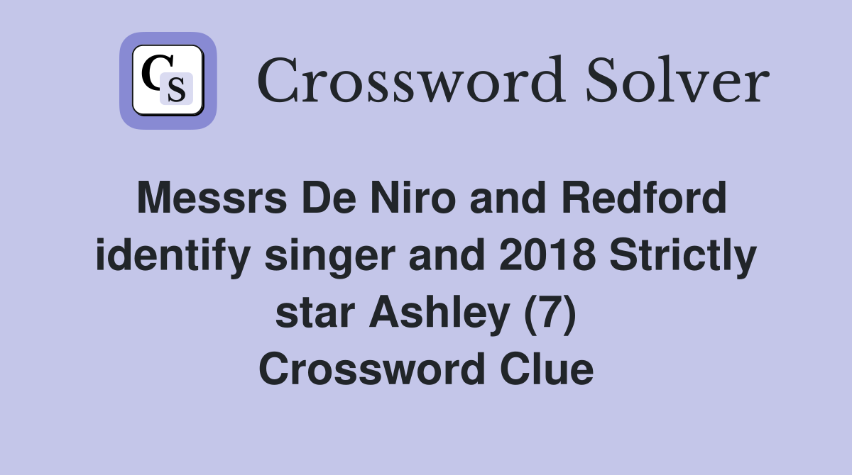 Messrs De Niro and Redford identify singer and 2018 Strictly star Ashley (7) Crossword Clue