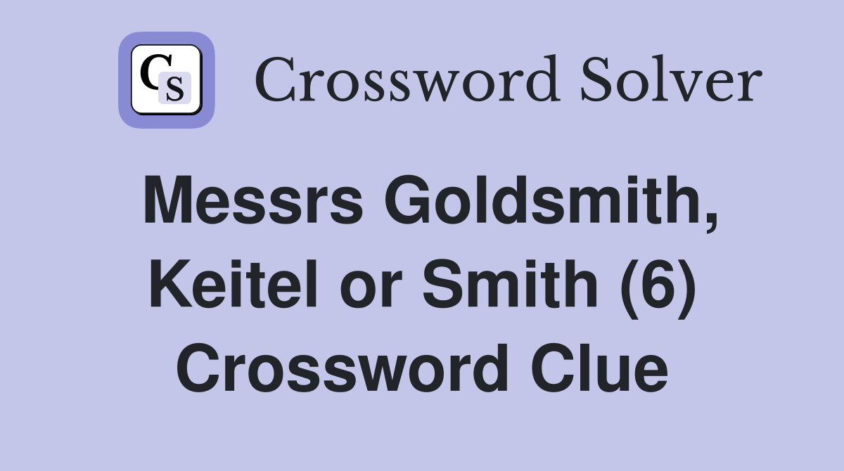 Messrs Goldsmith, Keitel or Smith (6) Crossword Clue