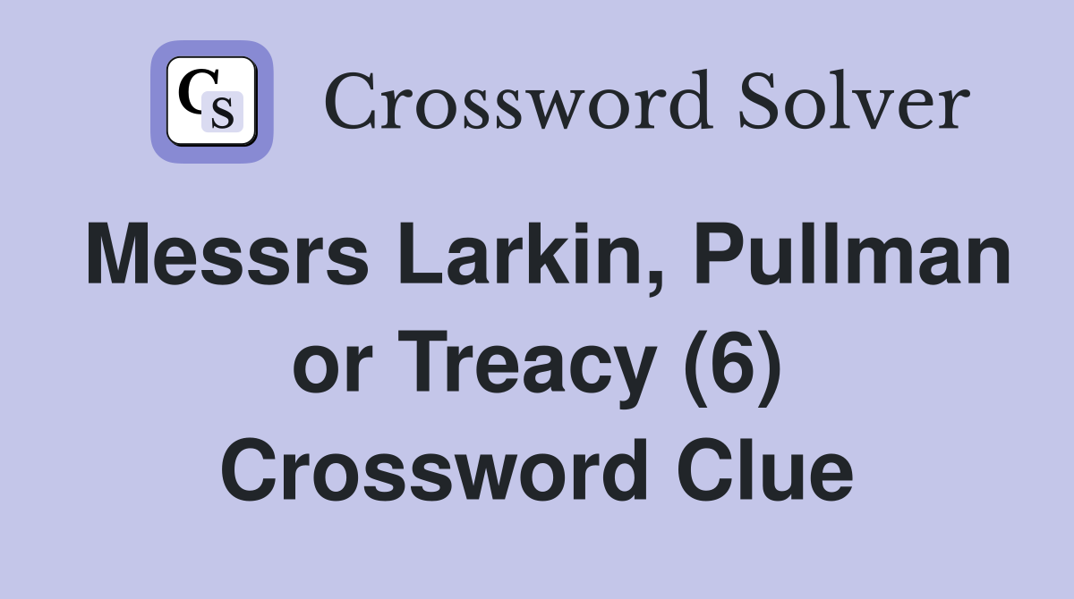 Messrs Larkin, Pullman or Treacy (6) Crossword Clue