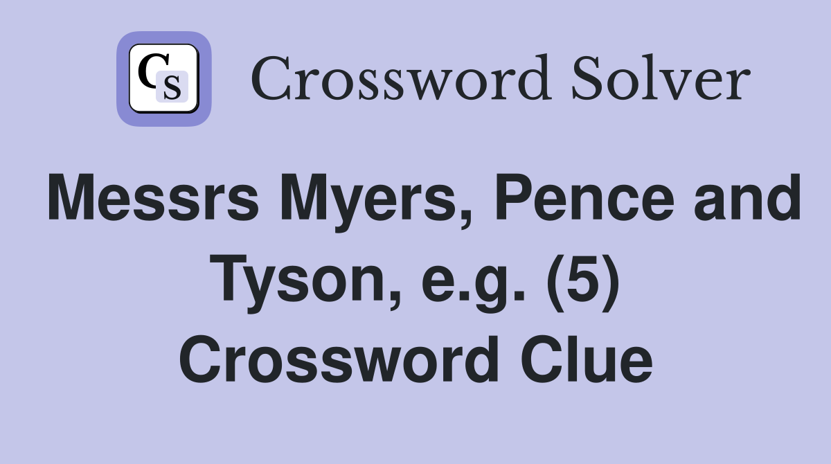 Messrs Myers, Pence and Tyson, e.g. (5) Crossword Clue