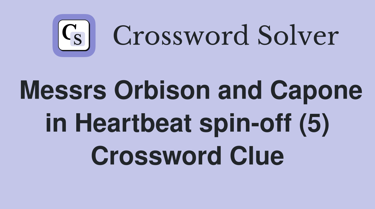 Messrs Orbison and Capone in Heartbeat spin-off (5) Crossword Clue