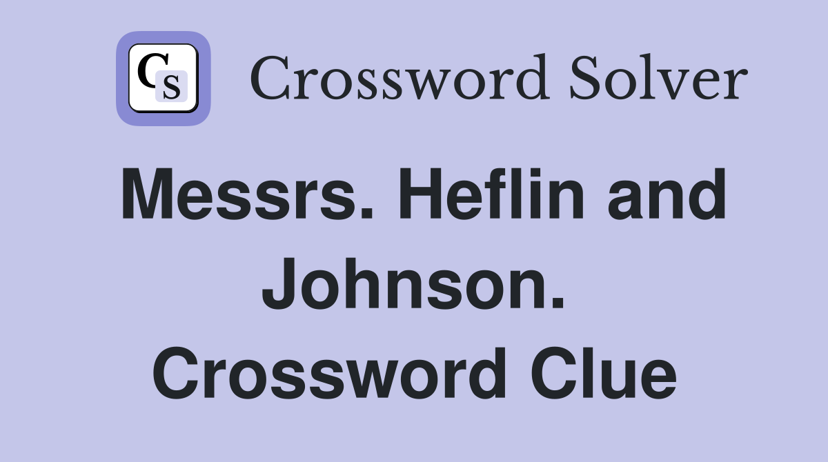 Messrs. Heflin and Johnson. Crossword Clue