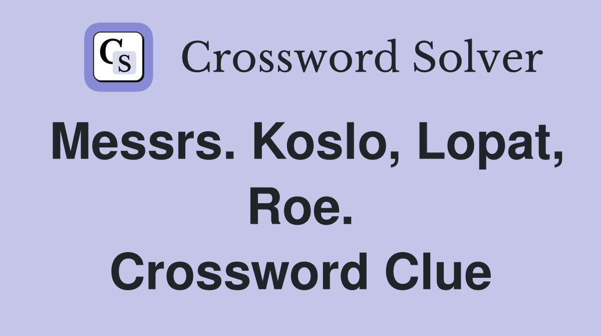 Messrs. Koslo, Lopat, Roe. Crossword Clue