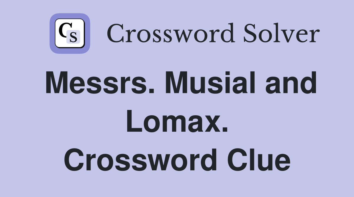 Messrs. Musial and Lomax. Crossword Clue