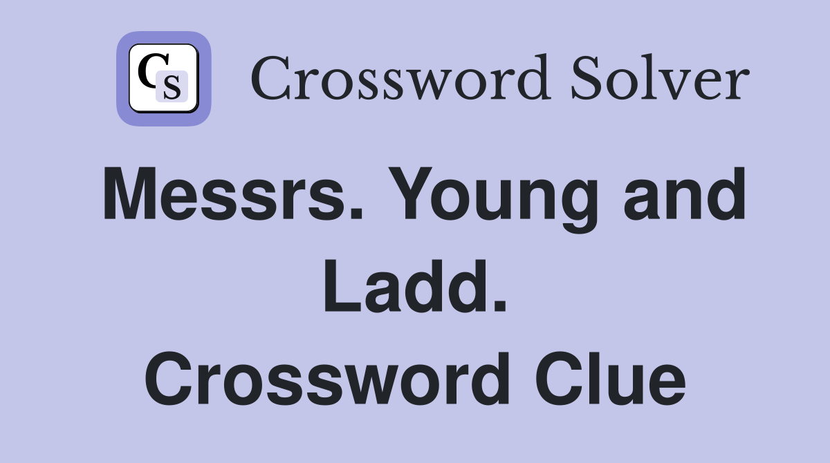 Messrs. Young and Ladd. Crossword Clue