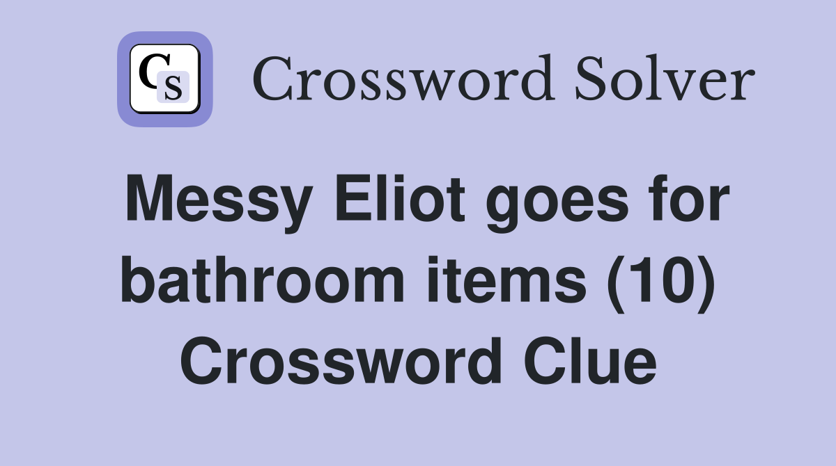 Messy Eliot goes for bathroom items (10) Crossword Clue