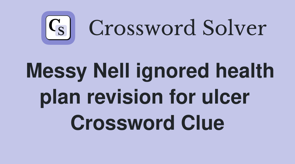 Messy Nell ignored health plan revision for ulcer  Crossword Clue