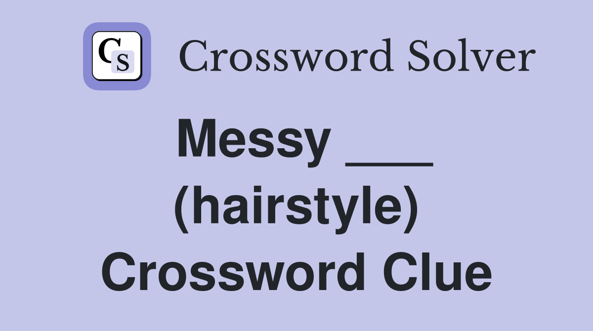 Messy ___ (hairstyle) Crossword Clue