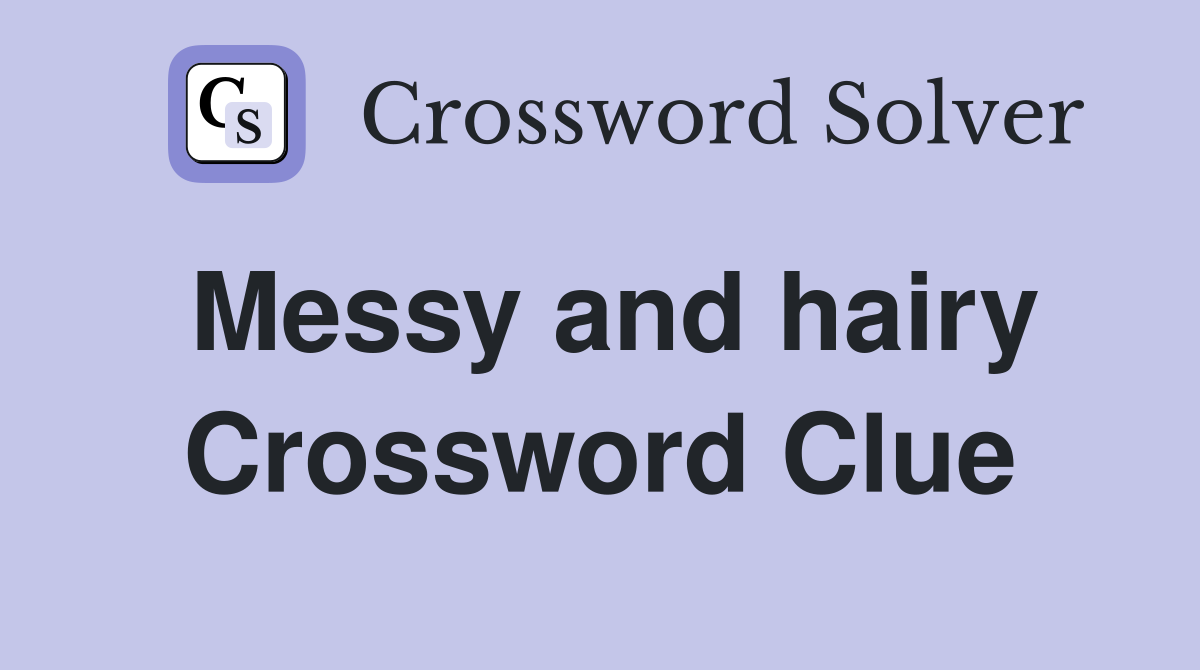 Messy and hairy Crossword Clue